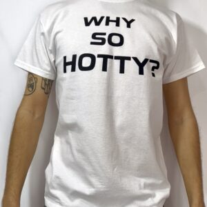 WHY SO HOTTY ? *Short Sleeve* TEE